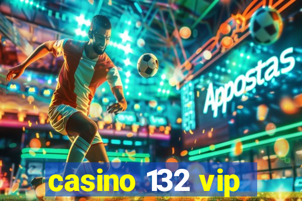 casino 132 vip