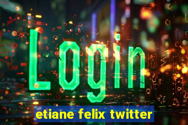 etiane felix twitter