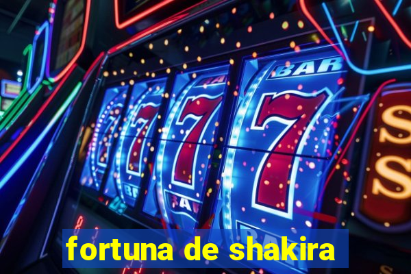 fortuna de shakira