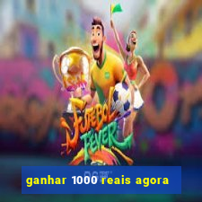 ganhar 1000 reais agora