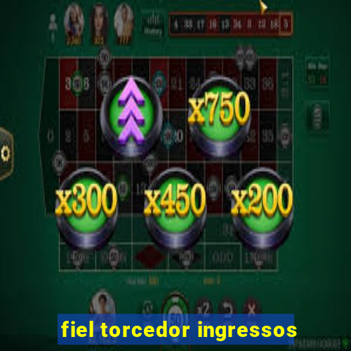 fiel torcedor ingressos