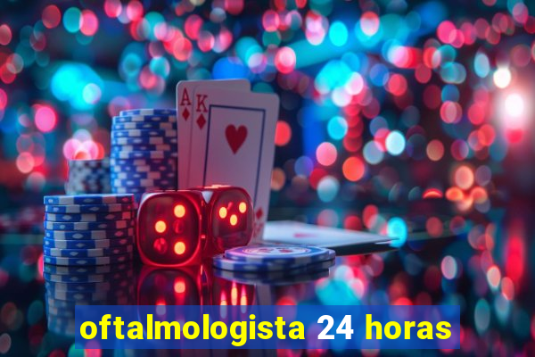 oftalmologista 24 horas