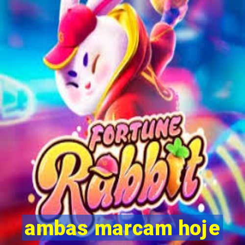 ambas marcam hoje