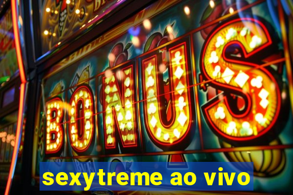 sexytreme ao vivo