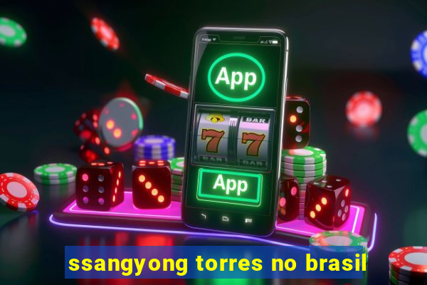 ssangyong torres no brasil