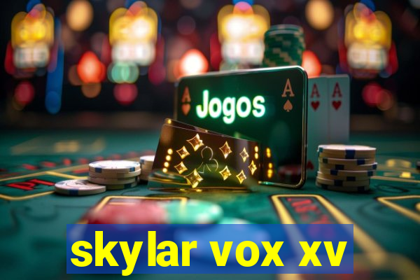 skylar vox xv