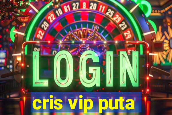 cris vip puta