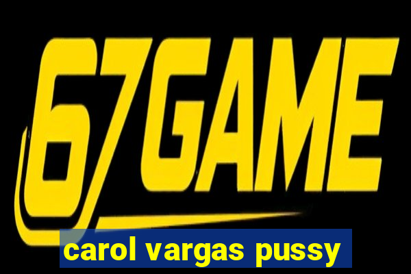 carol vargas pussy