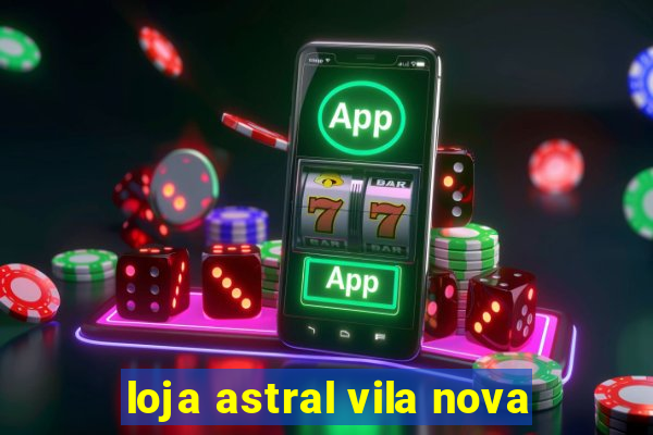 loja astral vila nova