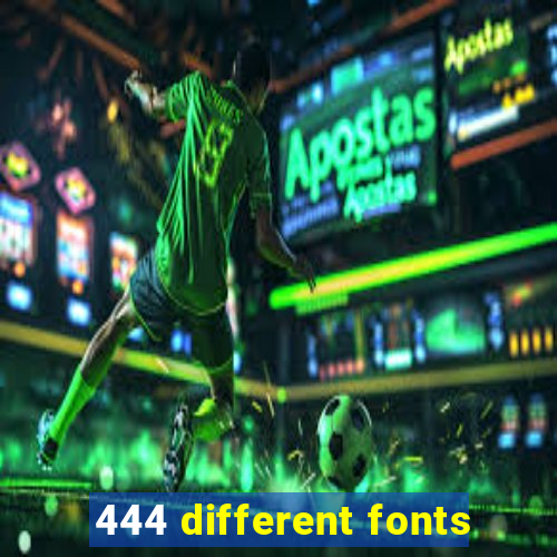 444 different fonts