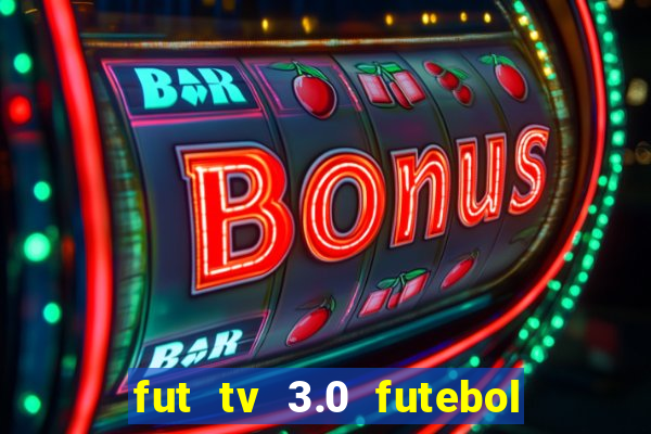 fut tv 3.0 futebol ao vivo