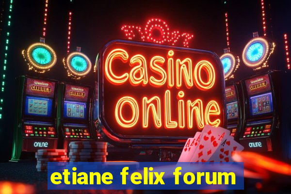 etiane felix forum