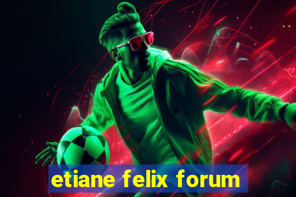 etiane felix forum