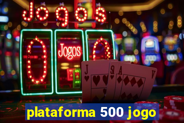 plataforma 500 jogo