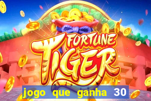 jogo que ganha 30 reais no cadastro