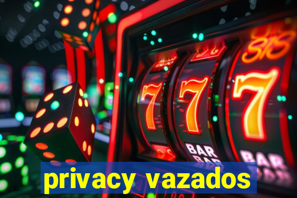 privacy vazados