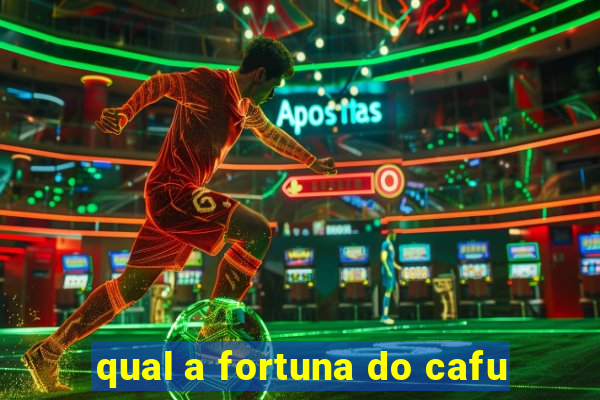 qual a fortuna do cafu