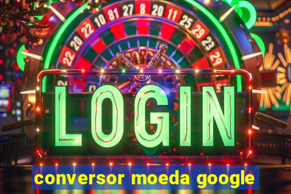 conversor moeda google