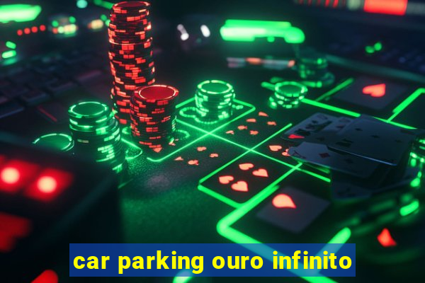 car parking ouro infinito