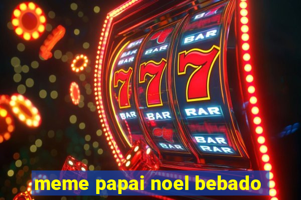 meme papai noel bebado