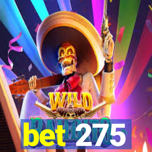 bet 275