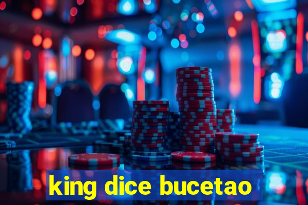 king dice bucetao