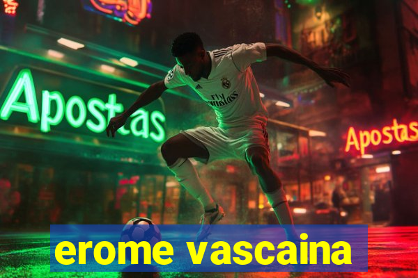 erome vascaina