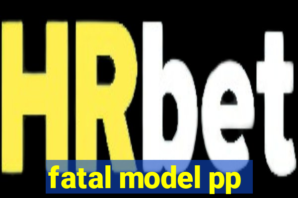 fatal model pp