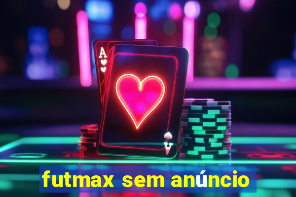 futmax sem anúncio