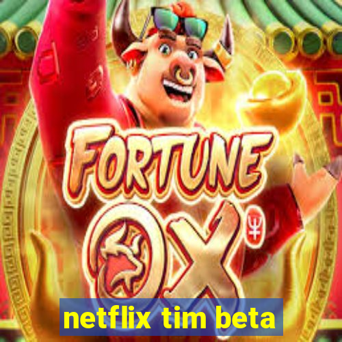 netflix tim beta