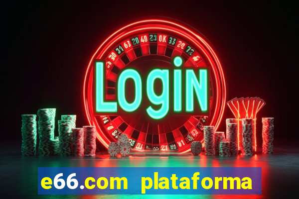 e66.com plataforma de jogos