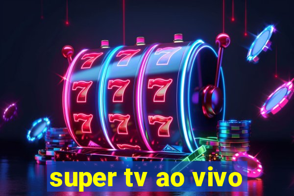 super tv ao vivo