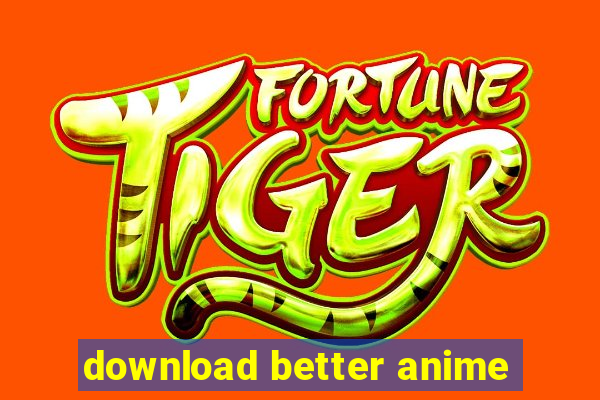 download better anime