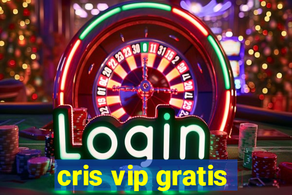 cris vip gratis