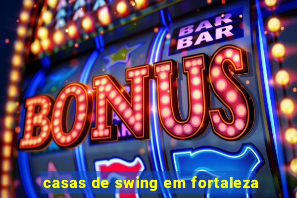 casas de swing em fortaleza