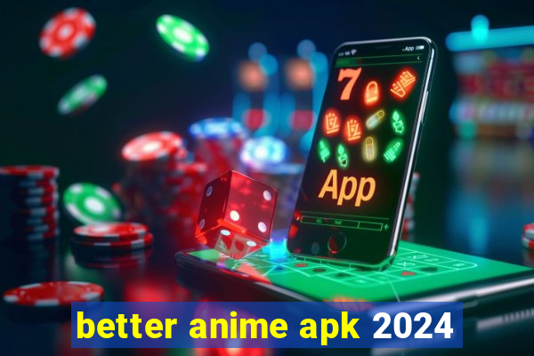 better anime apk 2024