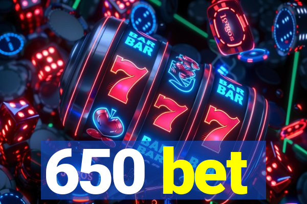 650 bet