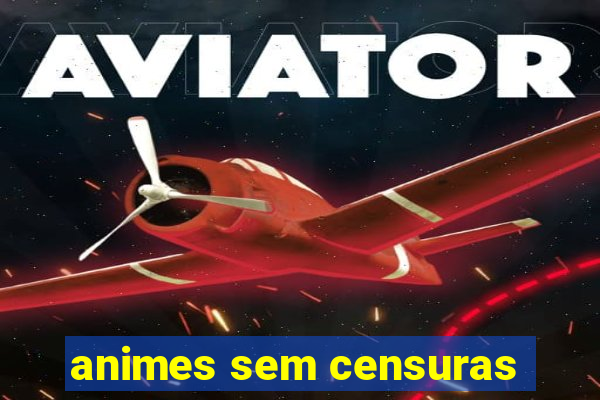 animes sem censuras