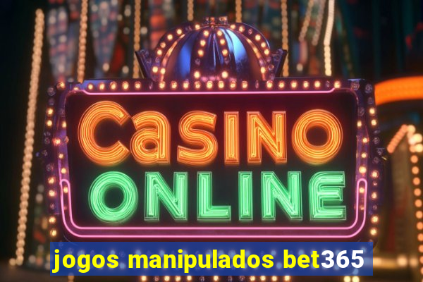 jogos manipulados bet365