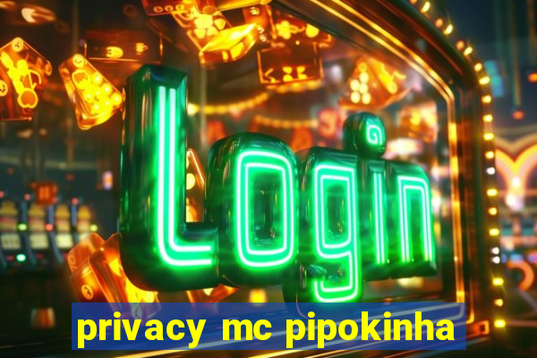 privacy mc pipokinha