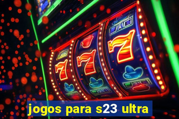 jogos para s23 ultra