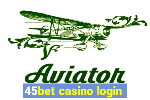 45bet casino login