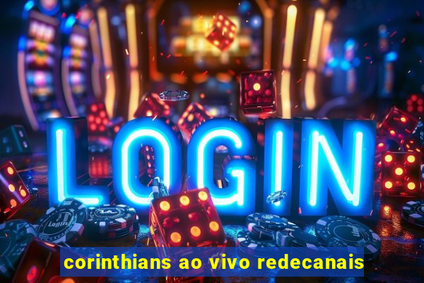 corinthians ao vivo redecanais