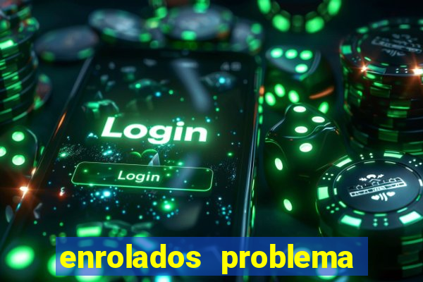 enrolados problema em dobro click jogos