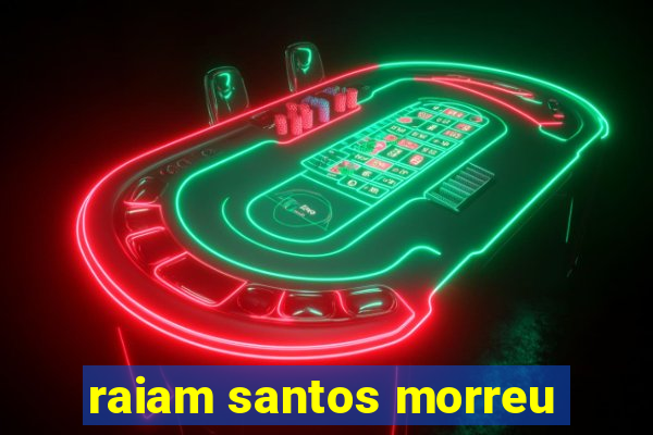 raiam santos morreu