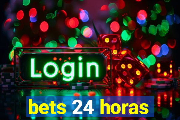 bets 24 horas