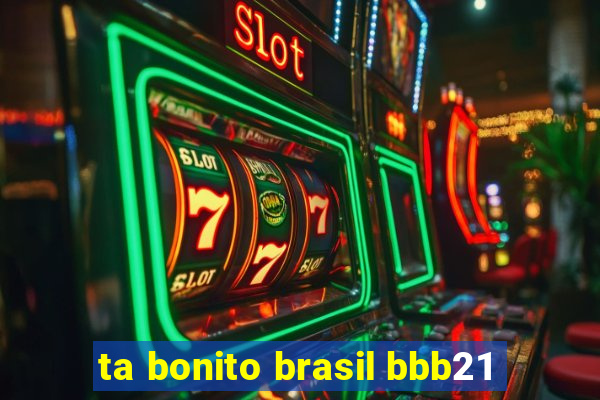 ta bonito brasil bbb21