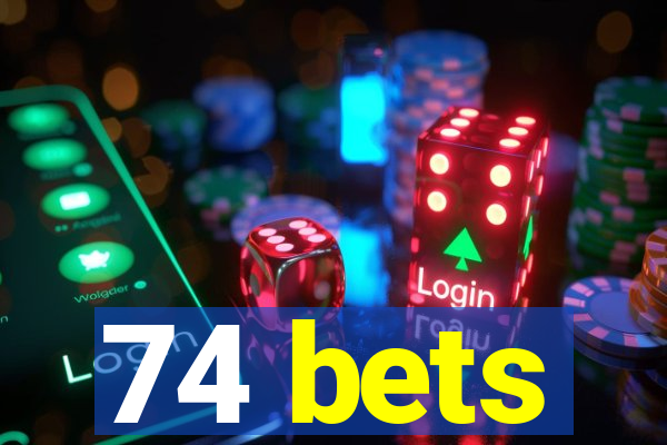 74 bets