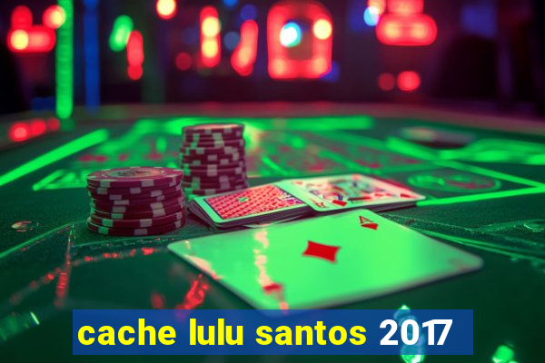 cache lulu santos 2017