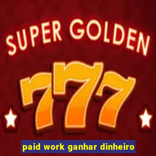 paid work ganhar dinheiro